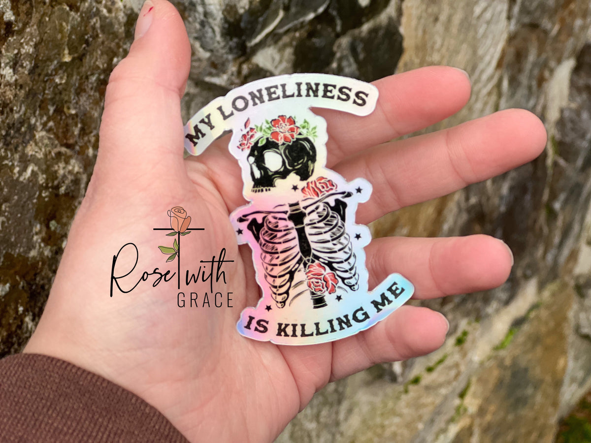 Loneliness is Killing me Holographic or Plain Sticker Rose with Grace LLC